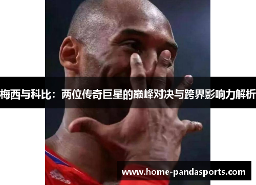 梅西与科比：两位传奇巨星的巅峰对决与跨界影响力解析