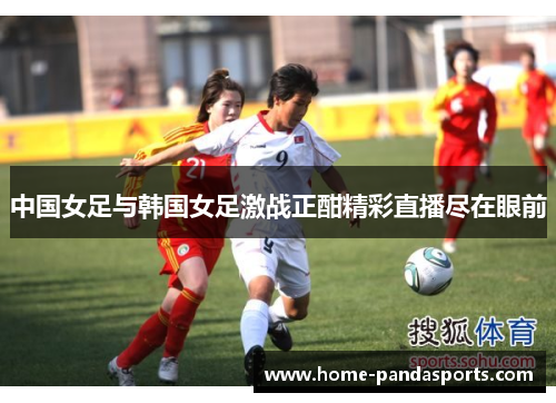 中国女足与韩国女足激战正酣精彩直播尽在眼前