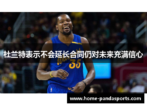 杜兰特表示不会延长合同仍对未来充满信心