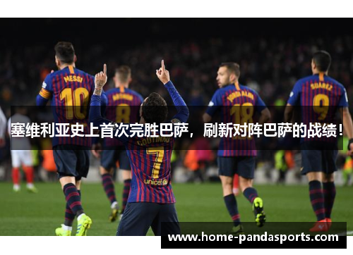 塞维利亚史上首次完胜巴萨，刷新对阵巴萨的战绩！